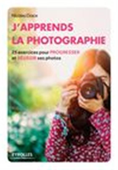 J'apprends la photographie : 25 exercices pour progresser et réussir ses photos - NICOLAS CROCE