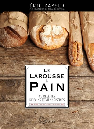 Le Larousse du pain : 80 recettes de pains et viennoiseries N. éd. - ÉRIC KAYSER