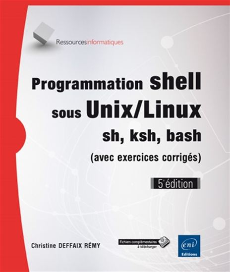 Programmation shell sous Unix-Linux : sh, ksh, bash (avec exercices corrigés) 5e éd. - CHRISTINE DEFFAIX RÉMY