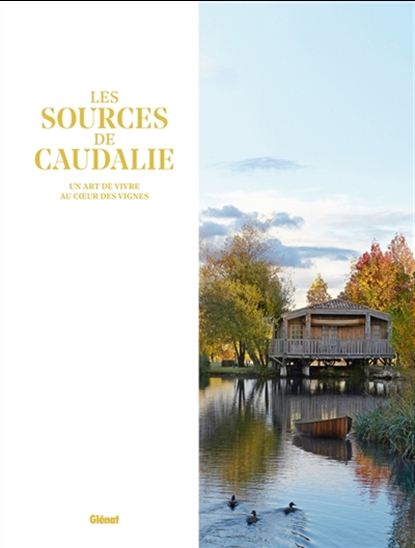 Les Sources de Caudalie : un art de vivre au coeur des vignes - COLLECTIF