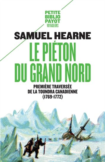 Le Piéton du Grand Nord : première traversée de la toundra canadienne (1769-1772) N. éd. - SAMUEL HEARNE