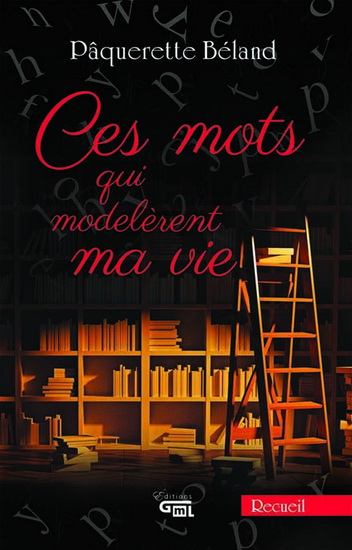 Ces mots qui modelèrent ma vie - PÂQUERETTE BÉLAND
