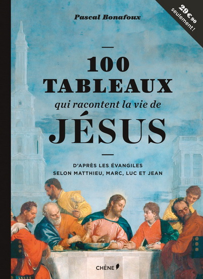 100 tableaux qui racontent la vie de Jésus : d&#39;après les Evangiles selon Matthieu, Marc, Jean et Luc - PASCAL BONAFOUX
