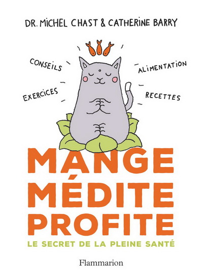 Mange, médite, profite : le secret de la pleine santé : conseils, exercices, alimentation, recettes - CATHERINE BARRY - MICHEL CHAST