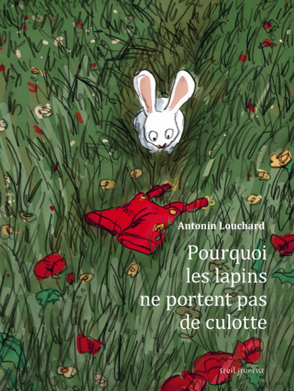 Pourquoi les lapins ne portent pas de culotte - ANTONIN LOUCHARD