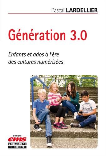 Génération 3.0 : enfants et ados à l&#39;ère des cultures numérisées - PASCAL LARDELLIER