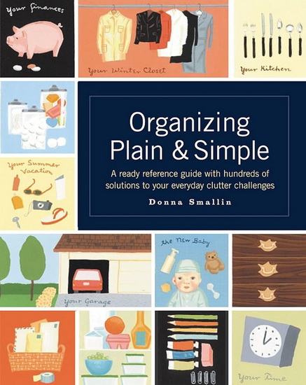 Organizing plain and simple: A ready reference guide with hundreds of solutions to your everyday clutter challenges - DONNA SMALLIN