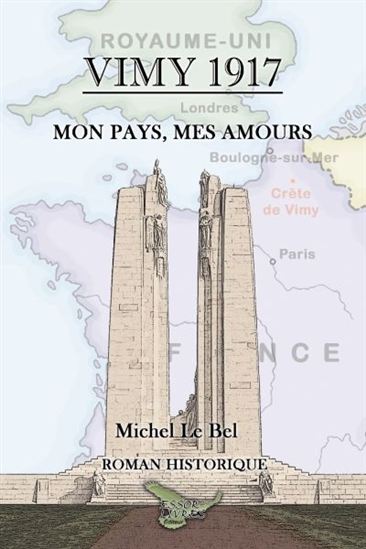 Vimy 1917 : mon pays, mes amours - MICHEL LE BEL