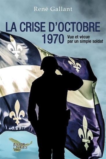 La Crise d&#39;octobre 1970 vue et vécue par un simple soldat - RENÉ GALLANT