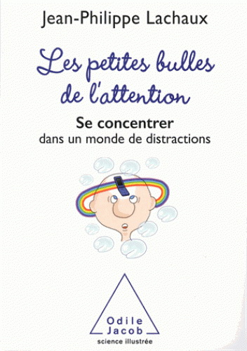 Les Petites bulles de l'attention : se concentrer dans un monde de distractions - JEAN-PHILIPPE LACHAUX