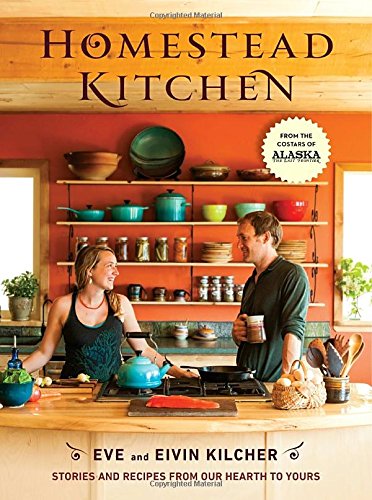 Homestead Kitchen: Stories and Recipes from Our Hearth to Yours - EIVIN KILCHER