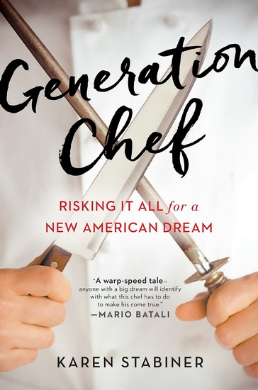 Generation Chef: Risking It All for a New American Dream - KAREN STABINER