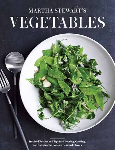 Martha Stewart&#39;s Vegetables: Inspired Recipes and Tips for Choosing, Cooking, and Enjoying the  Freshest Seasonal Flavors - EDITORS OF MARTHA STEWART LIVING
