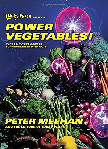 Lucky Peach Presents Power Vegetables!: Turbocharged Recipes for Vegetables with Guts - PETER MEEHAN