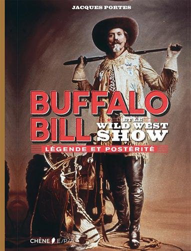 Buffalo Bill et le Wild West Show : légende et postérité - JACQUES PORTES