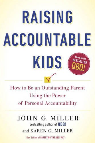 Raising Accountable Kids: How to Be an Outstanding Parent Using the Power of Personal Accountability - JOHN G. MILLER