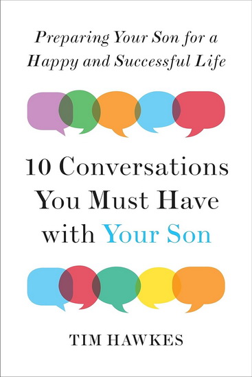 Ten Conversations You Must Have with Your Son: Preparing Your Son for a Happy and Successful Life - TIM HAWKES