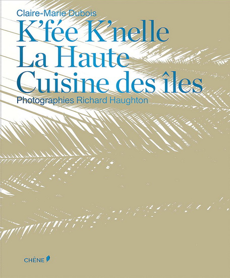 K&#39;fée k&#39;nelle : la haute cuisine des îles - CLAIRE-MARIE DUBOIS