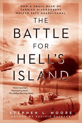 The Battle for Hell&#39;s Island: How a Small Band of Carrier Dive-Bombers Helped Save Guadalcanal - STEPHEN L. MOORE