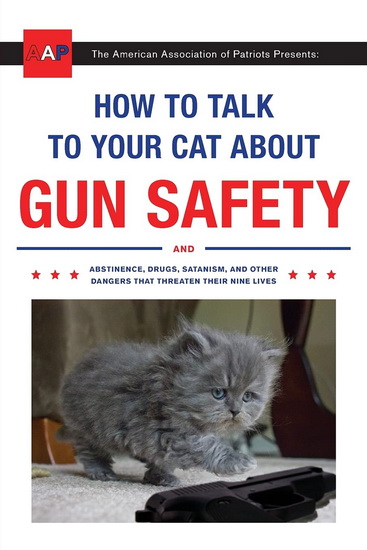How to Talk to Your Cat About Gun Safety: And Abstinence, Drugs, Satanism, and Other Dangers That Threaten Their Nine Lives - ZACHARY AUBURN