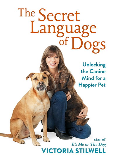 The Secret Language of Dogs: Unlocking the Canine Mind for a Happier Pet - VICTORIA STILWELL