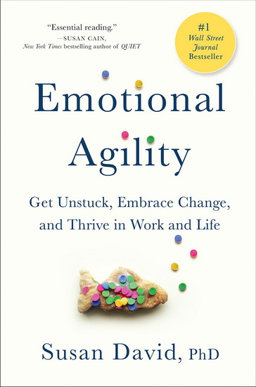 Emotional Agility: Get Unstuck, Embrace Change, and Thrive in Work and Life - SUSAN DAVID