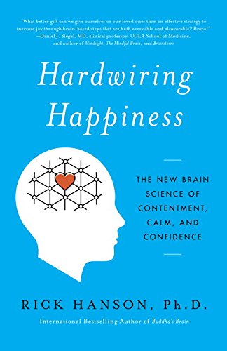 Hardwiring Happiness: The New Brain Science of Contentment, Calm, and Confidence - RICK HANSON