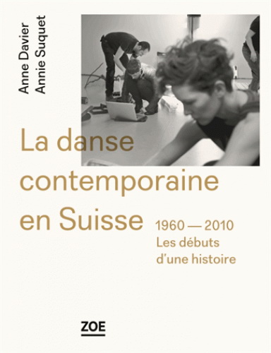 La Danse contemporaine en Suisse, 1960-2010 : les débuts d&#39;une histoire - ANNE DAVIER - ANNIE SUQUET
