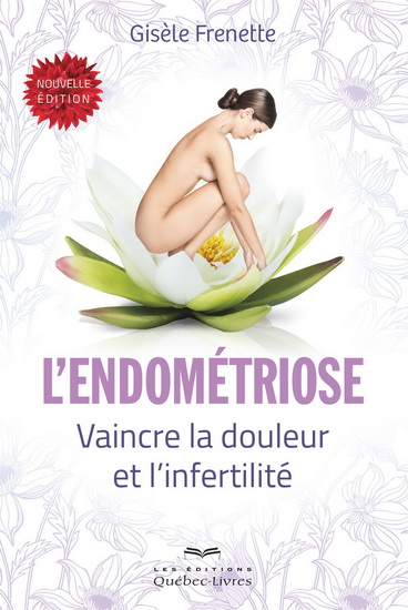 L&#39;Endométriose : vaincre la douleur et l&#39;infertilité 3e éd. - GISÈLE FRENETTE