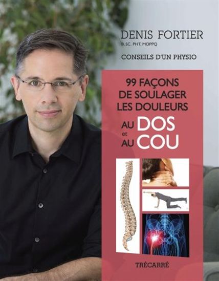 99 façons de soulager les douleurs au dos et au cou : Conseils d'un physio N. éd. - DENIS FORTIER