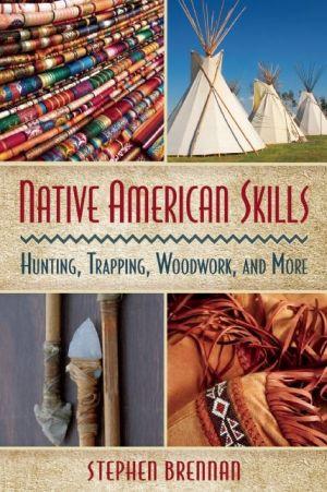 Native american skills: Hunting, trapping, woodwork, and more - STEPHEN BRENNAN