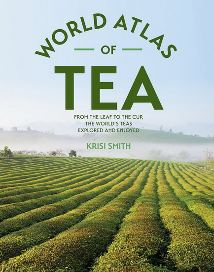 The World Atlas of Tea - KRISI SMITH