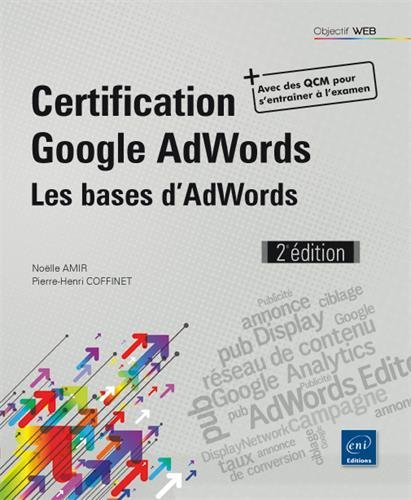 Certification Google AdWords : principes fondamentaux : les bases de la publicité 2e éd. - NOËLLE AMIR - PIERRE-HENRI COFFINET