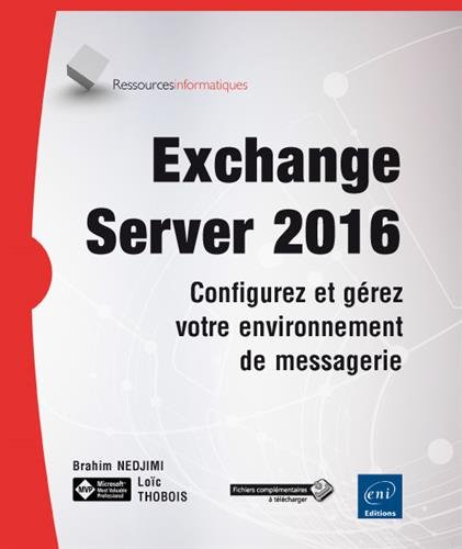 Exchange Server 2016 : configurez et gérez votre environnement de messagerie - BRAHIM NEDJIMI - LOÏC THOBOIS