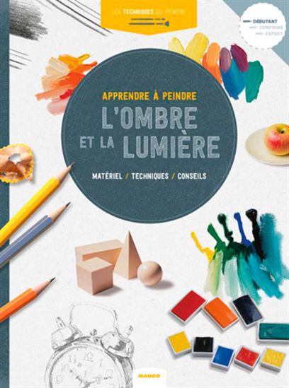 Apprendre à peindre l&#39;ombre et la lumière : matériel, techniques, conseils - COLLECTIF