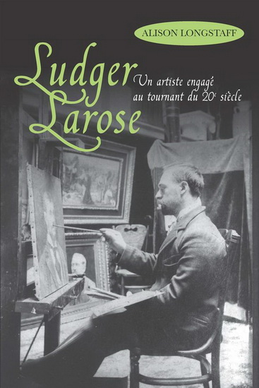 Ludger Larose : un artiste engagé au tournant du 20e siècle - ALISON LONGSTAFF
