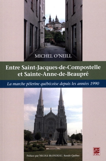 Entre Saint-Jacques-de-Compostelle et Saint-Anne-de-Beaupré : la marche pèlerine québécoise depuis les années 1990 - MICHEL O'NEILL
