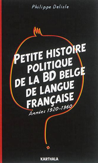 Petite histoire politique de la BD belge de langue française : années 1920-1960 - PHILIPPE DELISLE