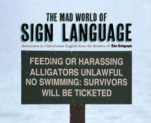The Mad world of sign language: Adventures in unfortunate English from the readers of the telegraph - COLLECTIF