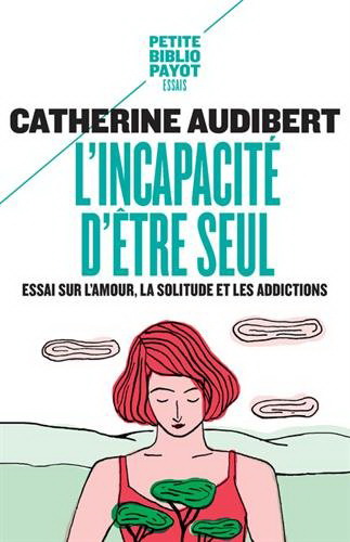 L'Incapacité d'être seul : essai sur l'amour, la solitude et les addictions N. éd. - CATHERINE AUDIBERT