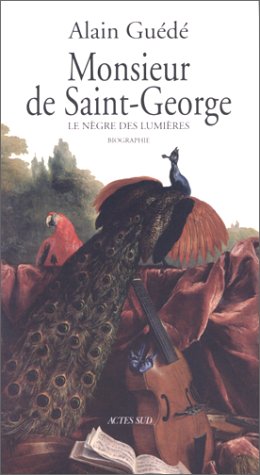 Monsieur de Saint-George : le Nègre des Lumières : biographie N. éd. - ALAIN GUÉDÉ
