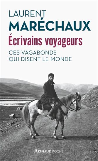 Écrivains voyageurs : ces vagabonds qui disent le monde - LAURENT MARÉCHAUX