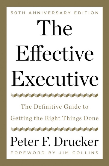 The Effective Executive: The Definitive Guide to Getting the Right Things Done - PETER F. DRUCKER