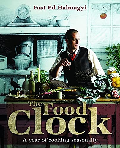 The Food Clock: A Year of Cooking Seasonally - ED HALMAGYI