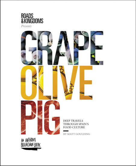 Grape, Olive, Pig: Deep Travels Through Spain&#39;s Food Culture - MATT GOULDING