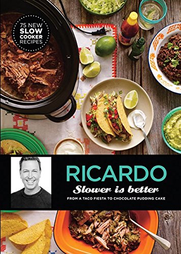 Slower is Better: From a Taco Fiesta to Chocolate Pudding Cakes - RICARDO LARRIVÉE