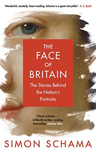 The Face of Britain: The Nation through Its Portraits - SIMON SCHAMA