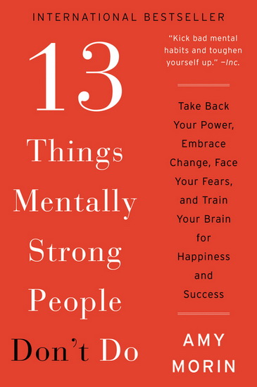 13 Things Mentally Strong People Don&#39;t Do: Take Back Your Power, Embrace Change, Face Your Fears, and Train Your Brain for Happiness and Success - AMY MORIN