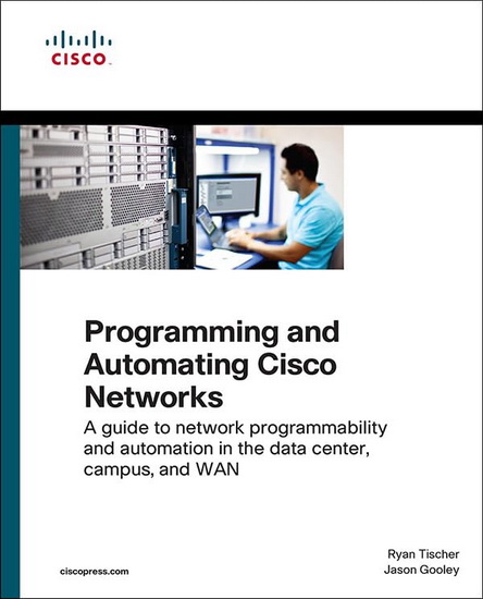 Programming and automating Cisco networks: A guide to network programmability and automation in the data center, campus, and WAN - RYAN TISCHER - JASON GOOLEY