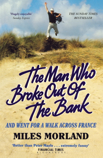The Man Who Broke Out of the Bank and Went for a Walk across France - MILES MORLAND